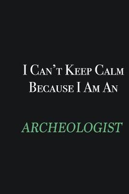 Book cover for I cant Keep Calm because I am an Archeologist