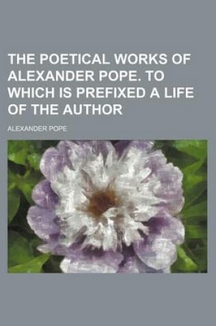 Cover of The Poetical Works of Alexander Pope. to Which Is Prefixed a Life of the Author
