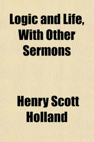 Cover of Logic and Life, with Other Sermons