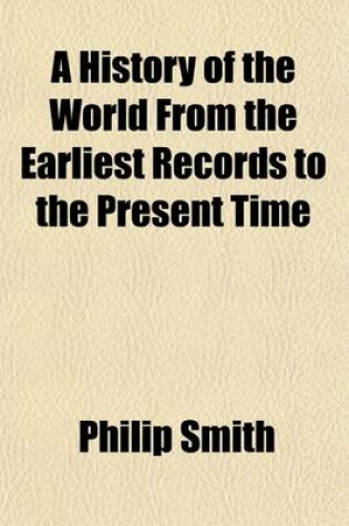 Cover of A History of the World from the Earliest Records to the Present Time Volume 2; From the Accession of Philip of Macedon to the Roman Conquest of Carthage and Asia
