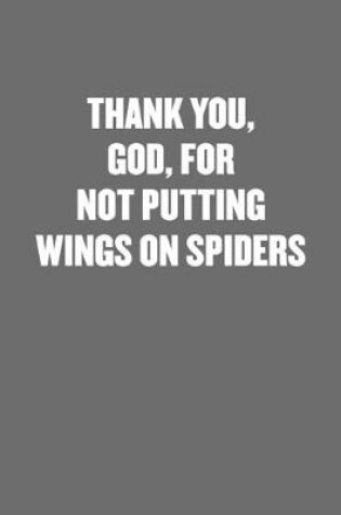 Cover of Thank You, God, for Not Putting Wings on Spiders