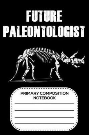 Cover of Future Paleontologist Primary Composition Notebook