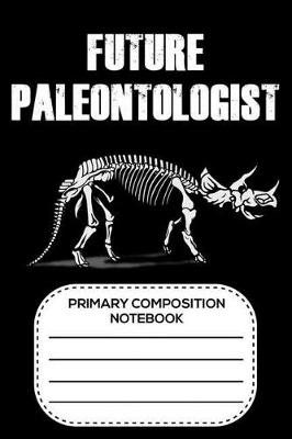 Book cover for Future Paleontologist Primary Composition Notebook