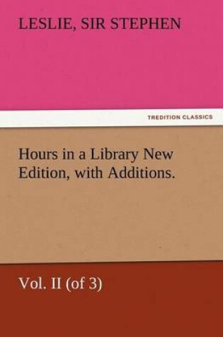 Cover of Hours in a Library New Edition, with Additions. Vol. II (of 3)