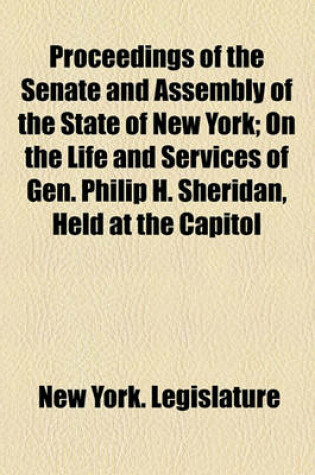 Cover of Proceedings of the Senate and Assembly of the State of New York; On the Life and Services of Gen. Philip H. Sheridan, Held at the Capitol