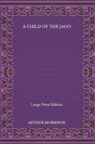 Cover of A Child of the Jago - Large Print Edition