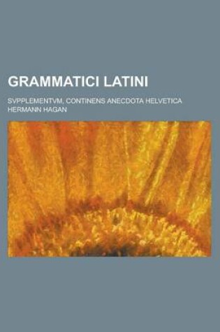 Cover of Grammatici Latini; Svpplementvm, Continens Anecdota Helvetica