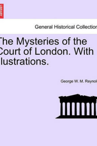 Cover of The Mysteries of the Court of London. with Illustrations. Vol. VI