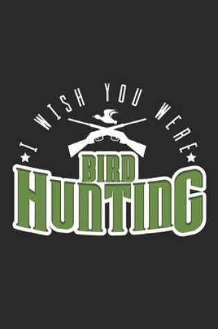 Cover of I wish you were bird hunting