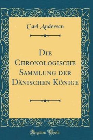 Cover of Die Chronologische Sammlung Der Danischen Koenige (Classic Reprint)