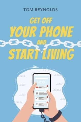 Cover of Get Off Your Phone and Start Living