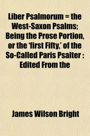 Cover of Liber Psalmorum = the West-Saxon Psalms; Being the Prose Portion, or the 'First Fifty, ' of the So-Called Paris Psalter