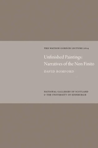 Cover of Unfinished Paintings: Narratives of the Non-Finito: Watson Gordon Lecture 2014