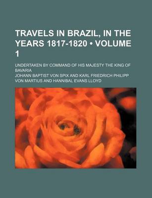 Book cover for Travels in Brazil, in the Years 1817-1820 (Volume 1); Undertaken by Command of His Majesty the King of Bavaria