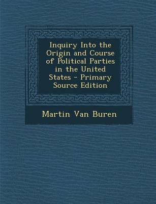 Book cover for Inquiry Into the Origin and Course of Political Parties in the United States - Primary Source Edition