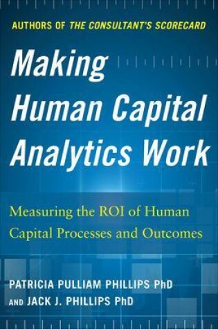 Cover of Making Human Capital Analytics Work: Measuring the ROI of Human Capital Processes and Outcomes