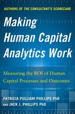 Book cover for Making Human Capital Analytics Work: Measuring the ROI of Human Capital Processes and Outcomes