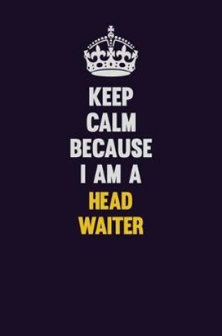 Cover of Keep Calm Because I Am A Head Waiter