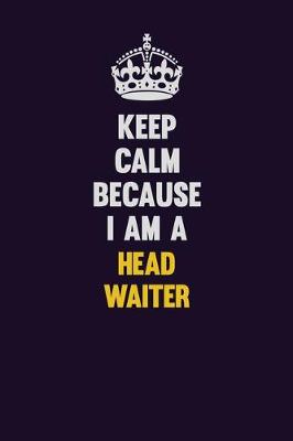 Book cover for Keep Calm Because I Am A Head Waiter