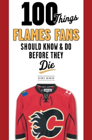 Cover of 100 Things Flames Fans Should Know & Do Before They Die
