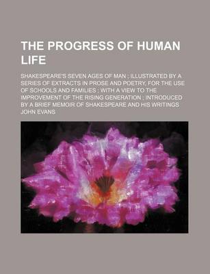 Book cover for The Progress of Human Life; Shakespeare's Seven Ages of Man Illustrated by a Series of Extracts in Prose and Poetry, for the Use of Schools and Families with a View to the Improvement of the Rising Generation Introduced by a Brief Memoir of Shakespeare an