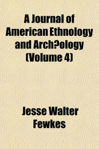 Cover of A Journal of American Ethnology and Archaeology (Volume 4)