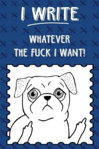 Cover of Bullet Journal Notebook Rude Flipping Pug I Write Whatever the Fuck I Want! - Blue X