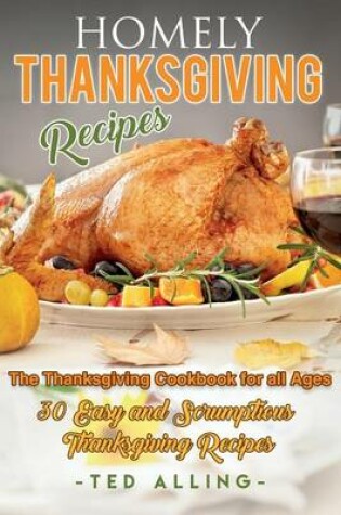 Cover of Homely Thanksgiving Recipes - The Thanksgiving Cookbook for All Ages