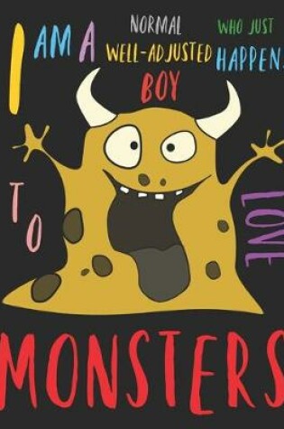 Cover of I Am a Normal Well-Adjusted Boy Who Just Happens to Love Monsters