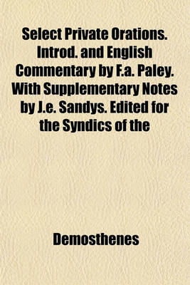 Book cover for Select Private Orations. Introd. and English Commentary by F.A. Paley. with Supplementary Notes by J.E. Sandys. Edited for the Syndics of the