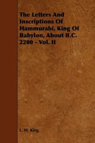 Cover of The Letters And Inscriptions Of Hammurabi, King Of Babylon, About B.C. 2200 - Vol. II