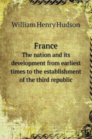 Cover of France The nation and its development from earliest times to the establishment of the third republic
