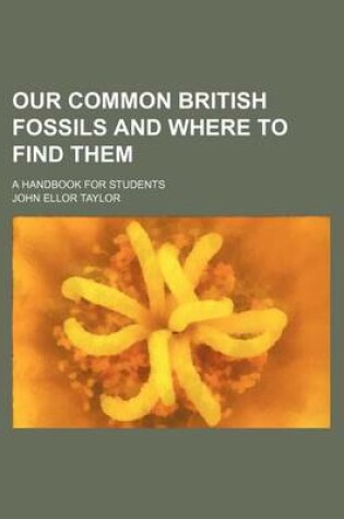 Cover of Our Common British Fossils and Where to Find Them; A Handbook for Students