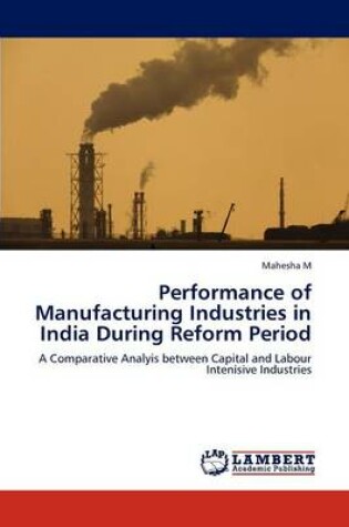 Cover of Performance of Manufacturing Industries in India During Reform Period