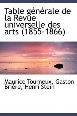 Cover of Table G N Rale de La Revue Universelle Des Arts (1855-1866)