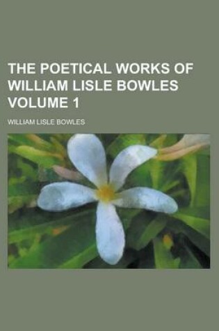 Cover of The Poetical Works of William Lisle Bowles Volume 1