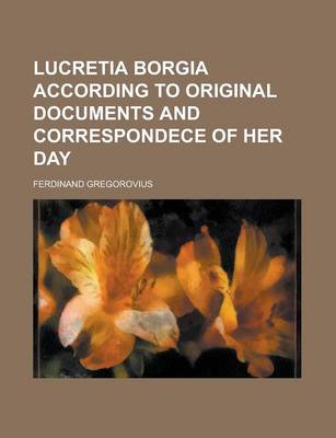 Book cover for Lucretia Borgia According to Original Documents and Correspondece of Her Day