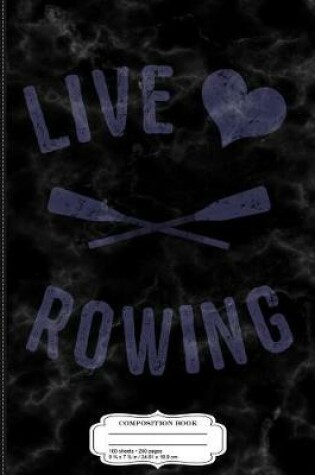 Cover of Live Love Rowing Composition Notebook