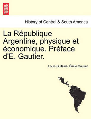 Book cover for La Republique Argentine, Physique Et Economique. Preface d'E. Gautier.