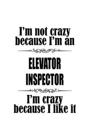 Cover of I'm Not Crazy Because I'm An Elevator Inspector I'm Crazy Because I like It