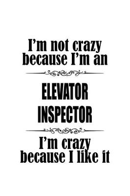 Book cover for I'm Not Crazy Because I'm An Elevator Inspector I'm Crazy Because I like It