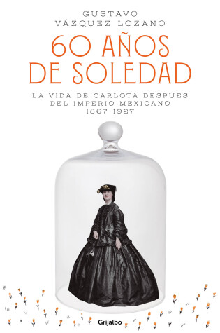 Cover of 60 años de soledad: La vida de Carlota después del Imperio Mexicano / Carlota, Empress of Mexico: A Novel