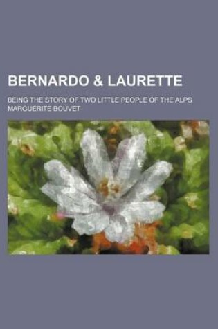 Cover of Bernardo & Laurette; Being the Story of Two Little People of the Alps