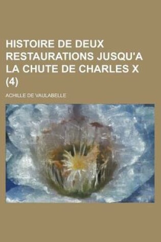 Cover of Histoire de Deux Restaurations Jusqu'a La Chute de Charles X (4)