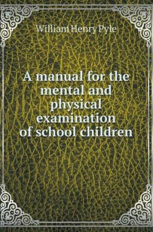 Cover of A manual for the mental and physical examination of school children