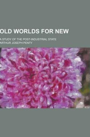 Cover of Old Worlds for New; A Study of the Post-Industrial State