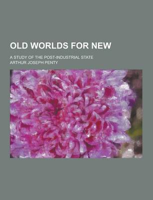 Book cover for Old Worlds for New; A Study of the Post-Industrial State