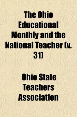 Book cover for The Ohio Educational Monthly and the National Teacher Volume 31; A Journal of Education