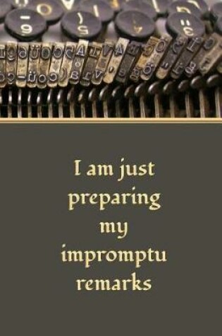 Cover of I am Just Preparing My Impromptu Remarks