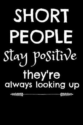 Book cover for Short People Stay Positive They're Always Looking Up